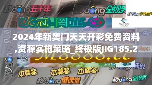2024年新奥门天天开彩免费资料,资源实施策略_终极版JIG185.22
